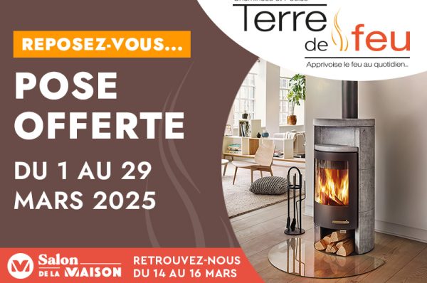 Pose offerte chez Terre de Feu du 1 au 29 mars 2025. Retrouvez-nous au Salon de la Maison du 14 au 16 mars 2025.